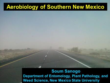 Soum Sanogo Department of Entomology, Plant Pathology, and Weed Science, New Mexico State University Aerobiology of Southern New Mexico.