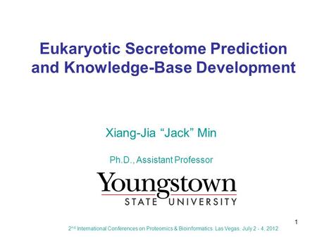 1 Eukaryotic Secretome Prediction and Knowledge-Base Development Xiang-Jia “Jack” Min Ph.D., Assistant Professor 2 nd International Conferences on Proteomics.