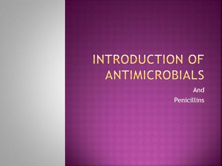 And Penicillins.  Though antimicrobials have been around forever, we have only known about them since the late 1920’s.  A fungal contaminant on a bacterial.