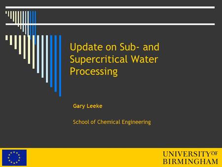 Update on Sub- and Supercritical Water Processing Gary Leeke School of Chemical Engineering.