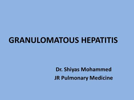 GRANULOMATOUS HEPATITIS Dr. Shiyas Mohammed JR Pulmonary Medicine.