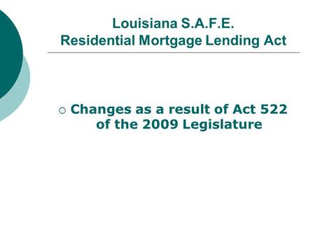 Louisiana S.A.F.E. Residential Mortgage Lending Act  Changes as a result of Act 522 of the 2009 Legislature.