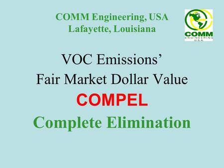 COMM Engineering, USA Lafayette, Louisiana VOC Emissions’ Fair Market Dollar Value COMPEL Complete Elimination.