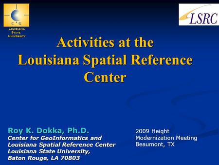 Activities at the Louisiana Spatial Reference Center Roy K. Dokka, Ph.D. Center for GeoInformatics and Louisiana Spatial Reference Center Louisiana State.