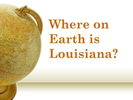 Where on Earth is Louisiana?. Louisiana is in Northern Hemisphere.