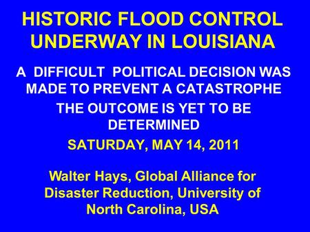 HISTORIC FLOOD CONTROL UNDERWAY IN LOUISIANA A DIFFICULT POLITICAL DECISION WAS MADE TO PREVENT A CATASTROPHE THE OUTCOME IS YET TO BE DETERMINED SATURDAY,
