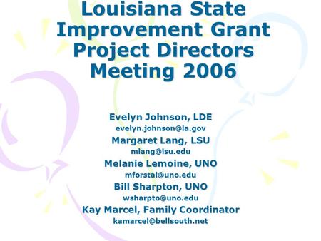 Louisiana State Improvement Grant Project Directors Meeting 2006 Evelyn Johnson, LDE Margaret Lang, LSU Melanie Lemoine,