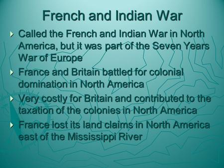French and Indian War  Called the French and Indian War in North America, but it was part of the Seven Years War of Europe  France and Britain battled.
