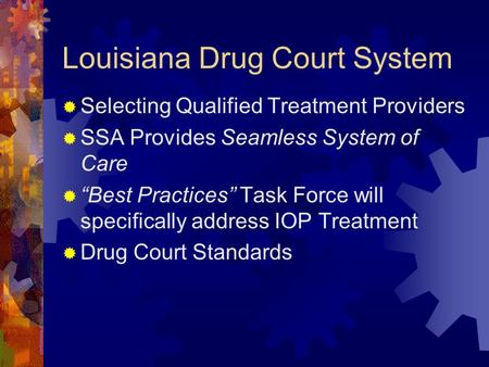Louisiana Drug Court System  Selecting Qualified Treatment Providers  SSA Provides Seamless System of Care  “Best Practices” Task Force will specifically.