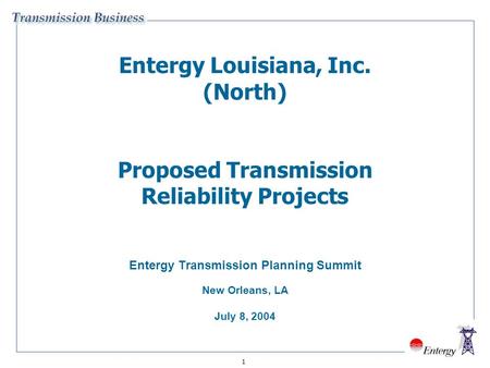 1 Entergy Louisiana, Inc. (North) Proposed Transmission Reliability Projects Entergy Transmission Planning Summit New Orleans, LA July 8, 2004.