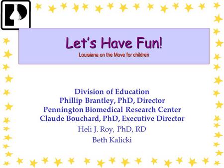 PBRC 20051 of 29 Let’s Have Fun! Louisiana on the Move for children Division of Education Phillip Brantley, PhD, Director Pennington Biomedical Research.