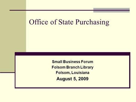 Office of State Purchasing Small Business Forum Folsom Branch Library Folsom, Louisiana August 5, 2009.