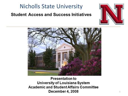 Nicholls State University Student Access and Success Initiatives 1 Presentation to University of Louisiana System Academic and Student Affairs Committee.