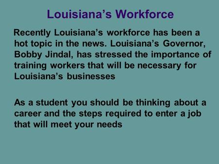 Louisiana’s Workforce Recently Louisiana’s workforce has been a hot topic in the news. Louisiana’s Governor, Bobby Jindal, has stressed the importance.