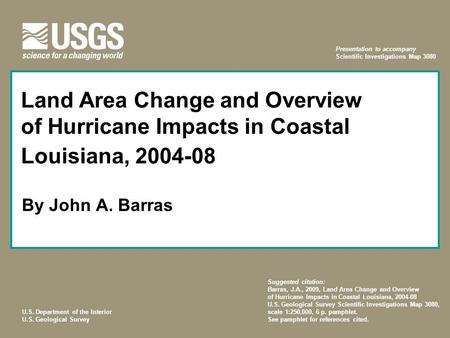 U.S. Department of the Interior U.S. Geological Survey Land Area Change and Overview of Hurricane Impacts in Coastal Louisiana, 2004-08 By John A. Barras.