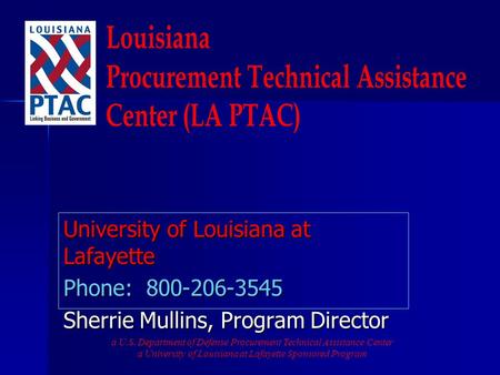 University of Louisiana at Lafayette Phone: 800-206-3545 Sherrie Mullins, Program Director a U.S. Department of Defense Procurement Technical Assistance.