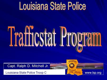 Capt. Ralph D. Mitchell Jr. Louisiana State Police Troop Cwww.lsp.org.