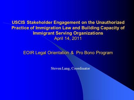 USCIS Stakeholder Engagement on the Unauthorized Practice of Immigration Law and Building Capacity of Immigrant Serving Organizations April 14, 2011 EOIR.