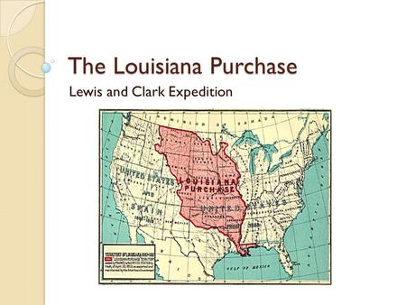 The Louisiana Purchase Lewis and Clark Expedition.