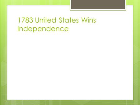 1783 United States Wins Independence. Thirteen Colonies  In 1775, American Patriots in the 13 colonies began fighting for independence from G. Britain.