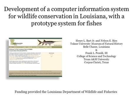 Development of a computer information system for wildlife conservation in Louisiana, with a prototype system for fishes Henry L. Bart Jr. and Nelson E.