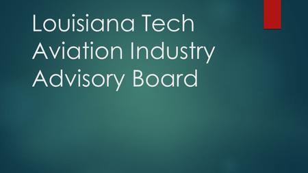 Louisiana Tech Aviation Industry Advisory Board. History of LA Tech Advisory Board  Starting approximately 1980 Alumni returned periodically for class.
