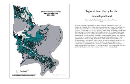 Regional Land Use by Parish Undeveloped Land Prepared by the Regional Planning Commission, February, 2003 The land use files developed by each parish in.