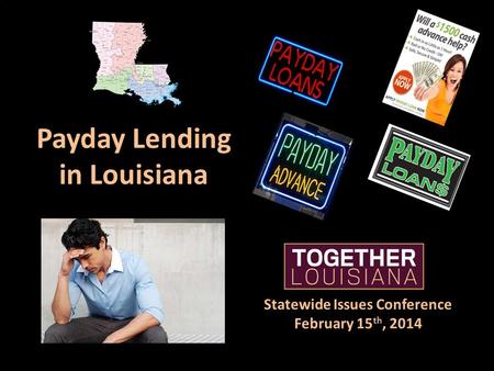 Statewide Issues Conference February 15 th, 2014 Payday Lending in Louisiana.