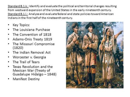 Standard B.1.k.: Identify and evaluate the political and territorial changes resulting from westward expansion of the United States in the early nineteenth.