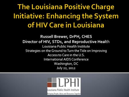 Russell Brewer, DrPH, CHES Director of HIV, STDs, and Reproductive Health Louisiana Public Health Institute Strategies on the Ground to Turn the Tide on.