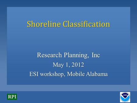 Shoreline Classification Research Planning, Inc May 1, 2012 ESI workshop, Mobile Alabama.