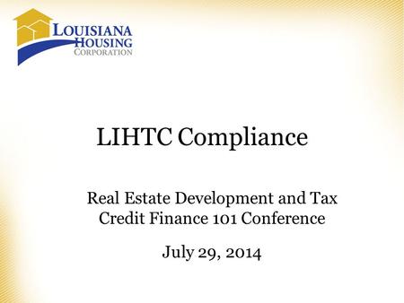 LIHTC Compliance Real Estate Development and Tax Credit Finance 101 Conference July 29, 2014.