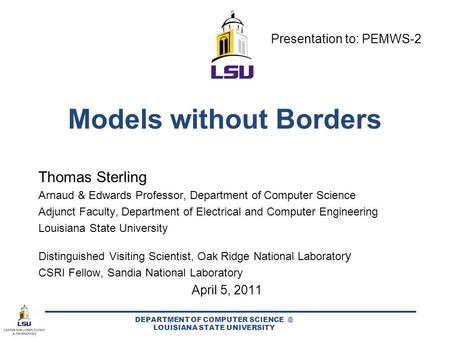 DEPARTMENT OF COMPUTER LOUISIANA STATE UNIVERSITY Models without Borders Thomas Sterling Arnaud & Edwards Professor, Department of Computer Science.