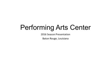 Performing Arts Center 2016 Season Presentation Baton Rouge, Louisiana.