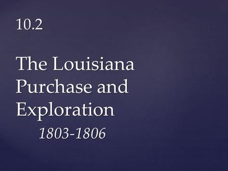 10.2 The Louisiana Purchase and Exploration 1803-1806.