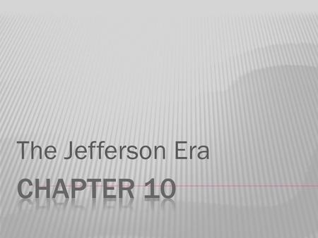The Jefferson Era Chapter 10.