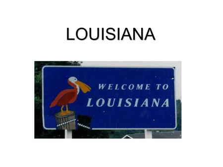 LOUISIANA. WHAT IS LOUISIANA ? A state in the USA WHERE ? In the South of the USA.