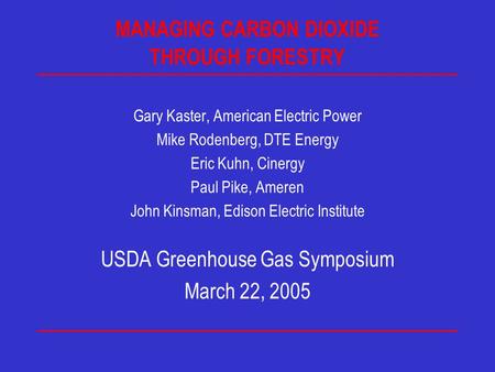 MANAGING CARBON DIOXIDE THROUGH FORESTRY Gary Kaster, American Electric Power Mike Rodenberg, DTE Energy Eric Kuhn, Cinergy Paul Pike, Ameren John Kinsman,
