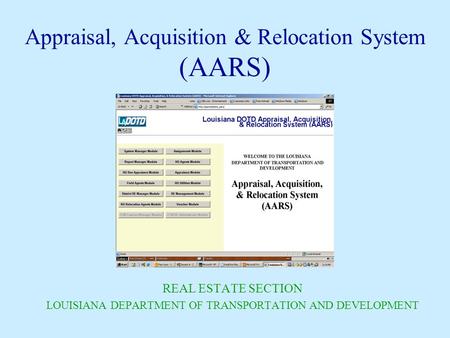Appraisal, Acquisition & Relocation System (AARS) REAL ESTATE SECTION LOUISIANA DEPARTMENT OF TRANSPORTATION AND DEVELOPMENT.