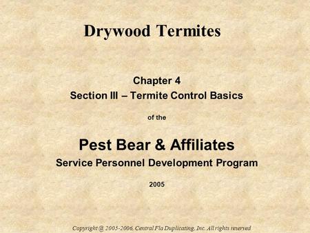 Drywood Termites Chapter 4 Section III – Termite Control Basics of the Pest Bear & Affiliates Service Personnel Development Program 2005 2005-2006,