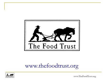 Www.TheFoodTrust.org www.thefoodtrust.org. www.TheFoodTrust.org Ensuring Access to Affordable, Nutritious Food.