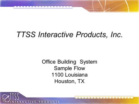 TTSS Interactive Products, Inc. Office Building System Sample Flow 1100 Louisiana Houston, TX.