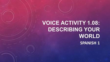 Voice Activity 1.08: Describing your world