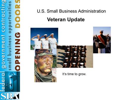 U.S. Small Business Administration It’s time to grow. Veteran Update.