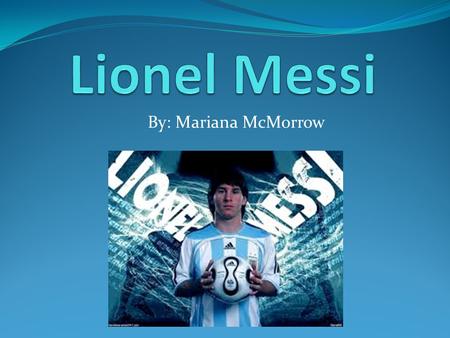By: Mariana McMorrow. Biography Lionel Messi nació el 24 de junio de 1987. He was born in Rosario, Argentina. At the age of 5, he started playing soccer.