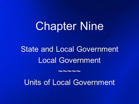 Chapter Nine State and Local Government Local Government ~~~~~