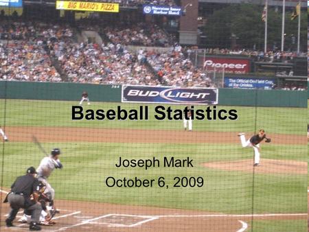 Baseball Statistics Joseph Mark October 6, 2009.