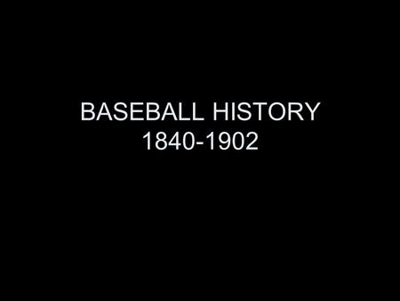 BASEBALL HISTORY 1840-1902. BASE BALL ORIGINS ABNER DOUBLEDAY 1839 LEGEND: BASEBALL AS RURAL PAST TIME IN NEW YORK STATE. CRICKETT, ROUNDERS, STICK-BALL.