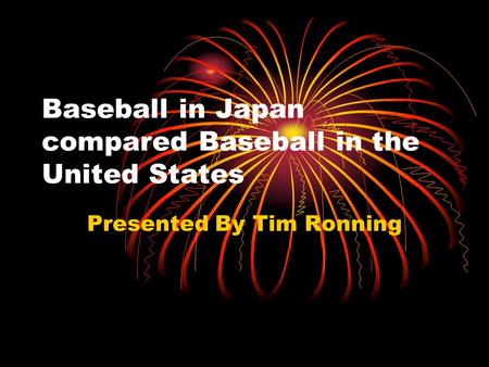 Baseball in Japan compared Baseball in the United States Presented By Tim Ronning.