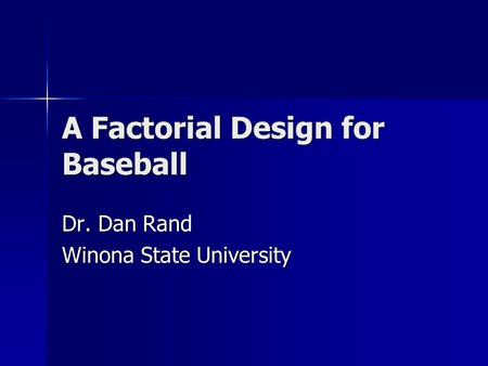 A Factorial Design for Baseball Dr. Dan Rand Winona State University.